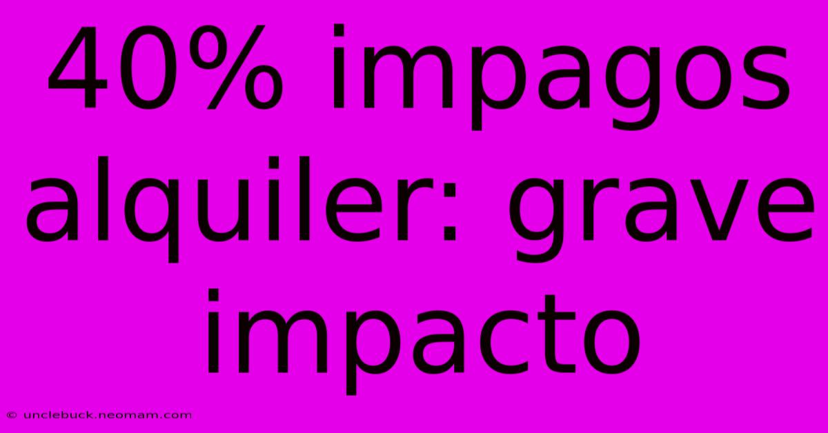 40% Impagos Alquiler: Grave Impacto