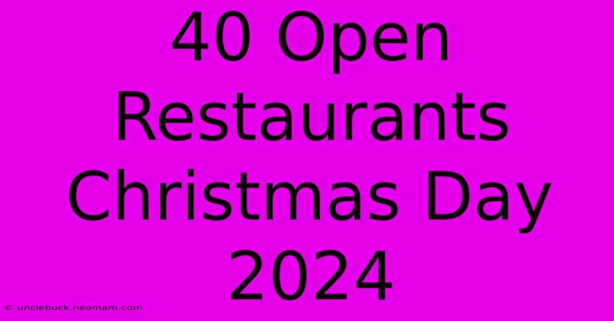 40 Open Restaurants Christmas Day 2024