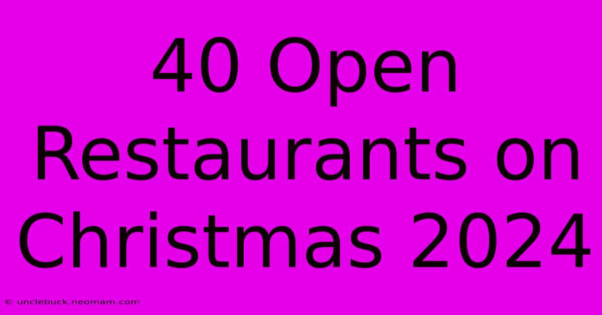 40 Open Restaurants On Christmas 2024