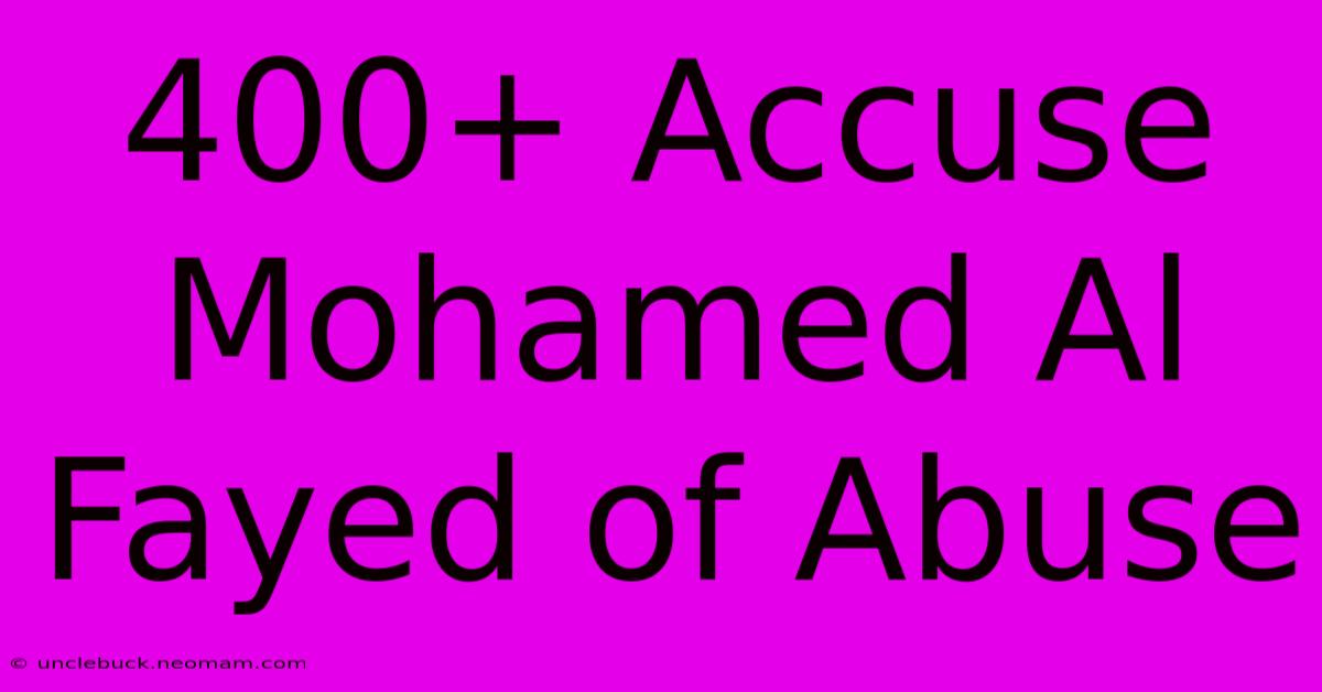 400+ Accuse Mohamed Al Fayed Of Abuse