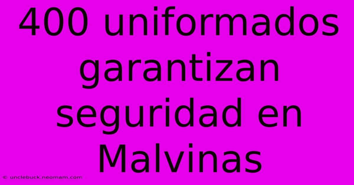 400 Uniformados Garantizan Seguridad En Malvinas