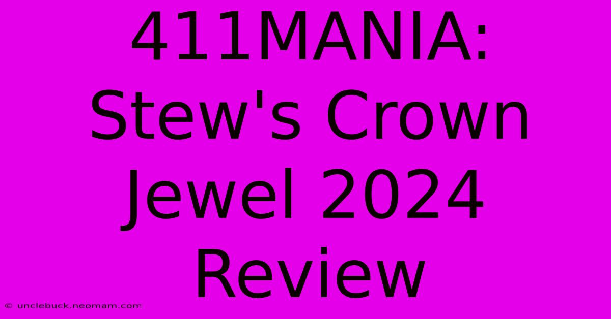 411MANIA: Stew's Crown Jewel 2024 Review