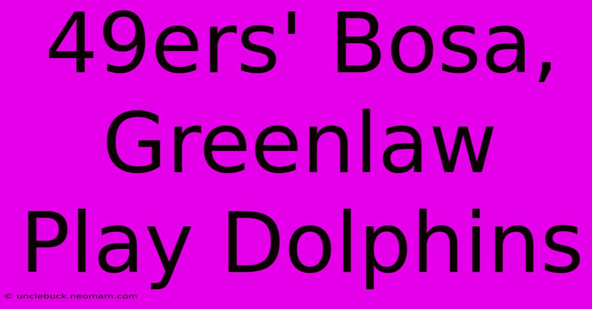 49ers' Bosa, Greenlaw Play Dolphins