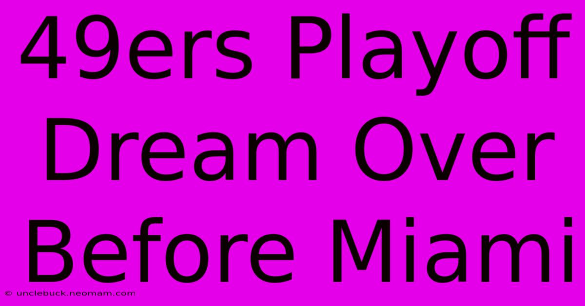 49ers Playoff Dream Over Before Miami