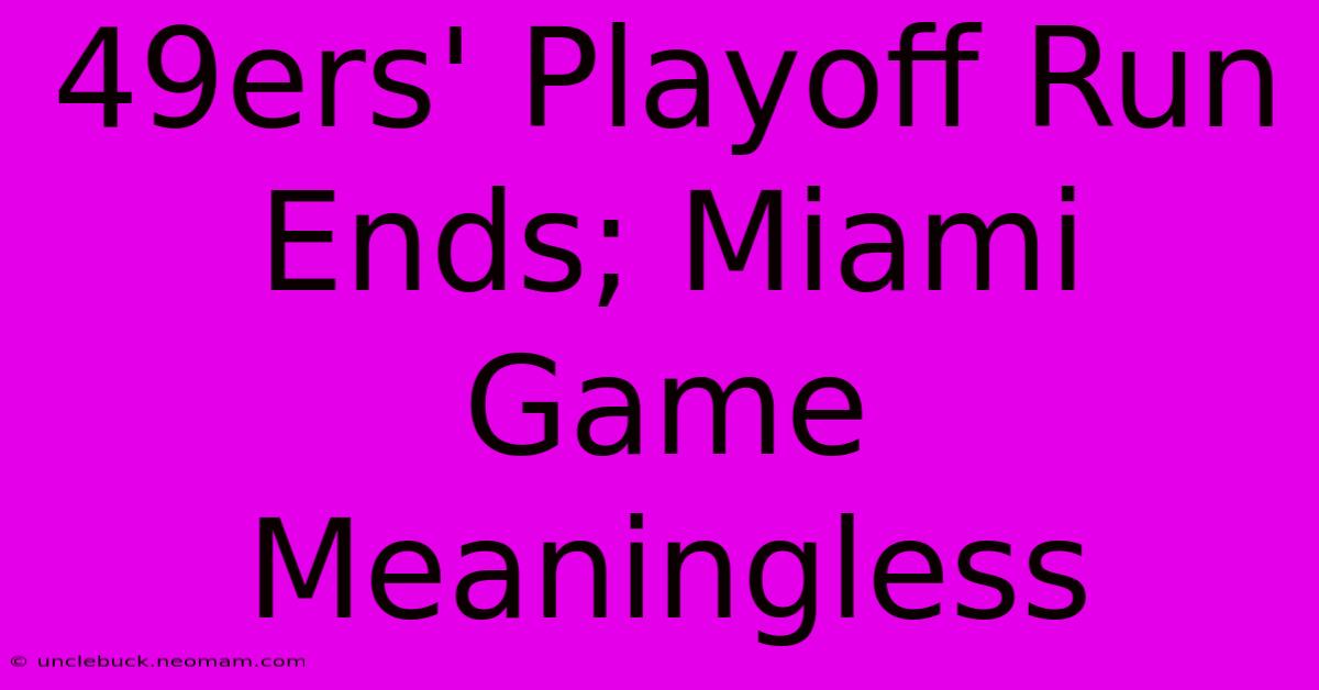 49ers' Playoff Run Ends; Miami Game Meaningless