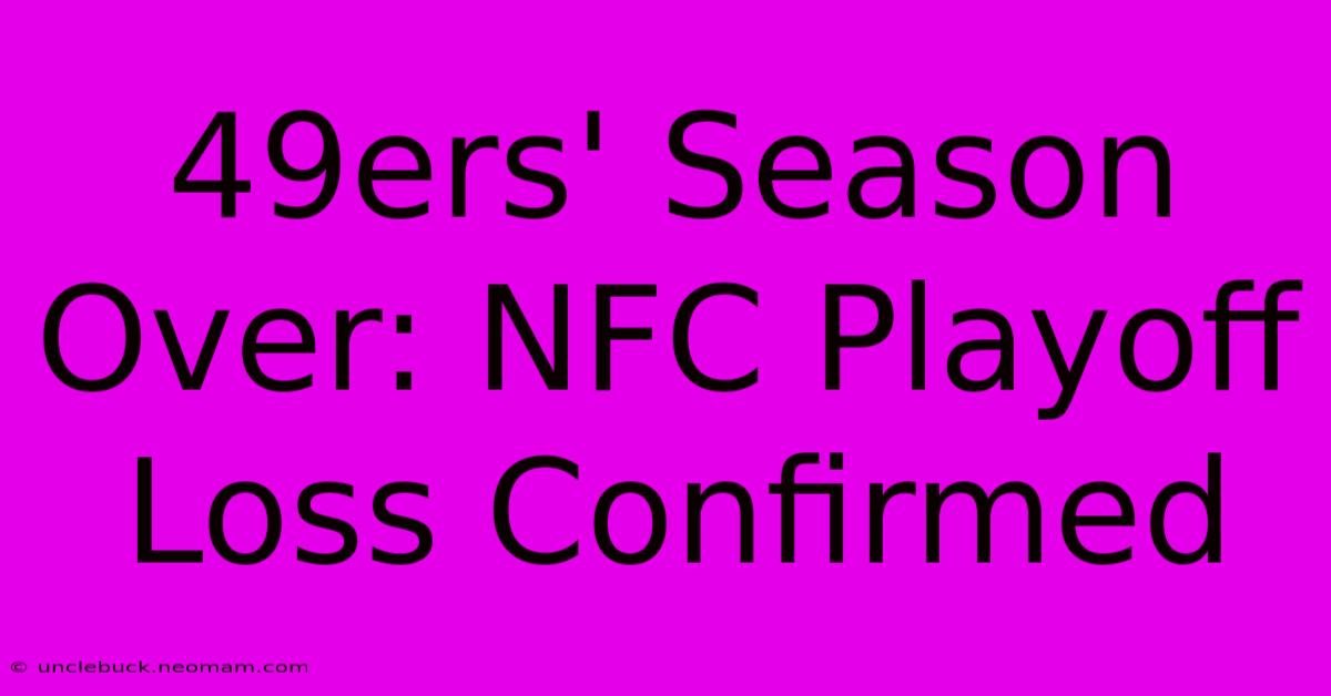 49ers' Season Over: NFC Playoff Loss Confirmed