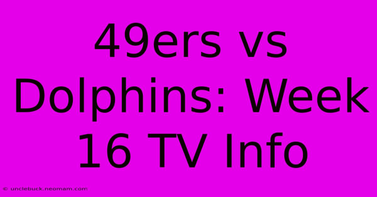 49ers Vs Dolphins: Week 16 TV Info