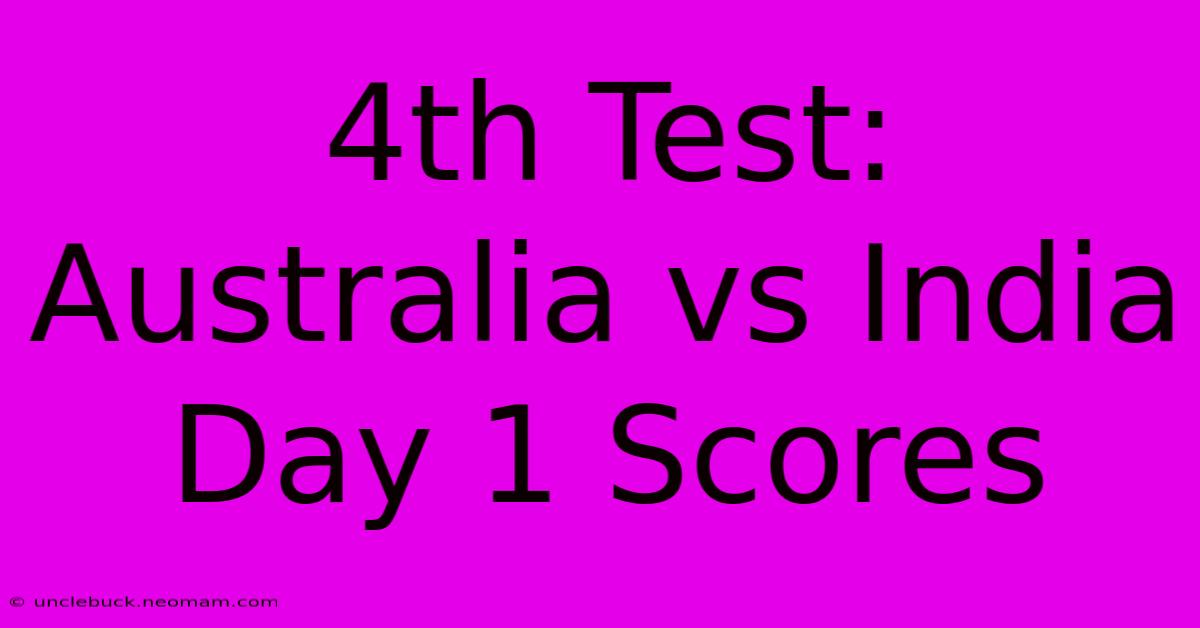 4th Test: Australia Vs India Day 1 Scores