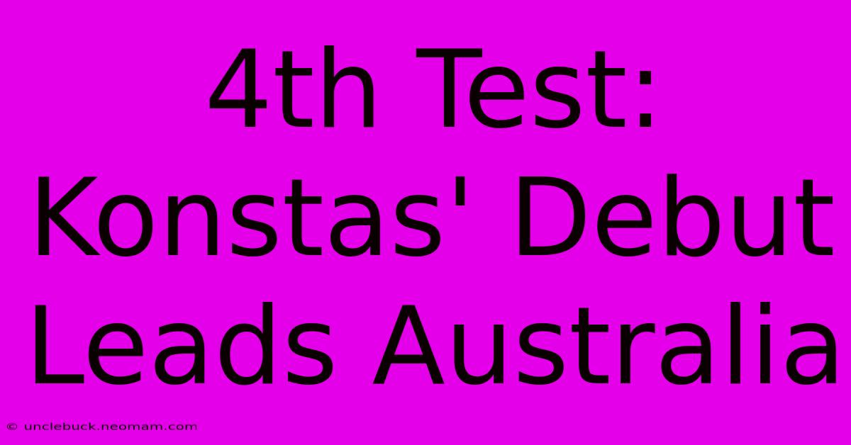 4th Test: Konstas' Debut Leads Australia