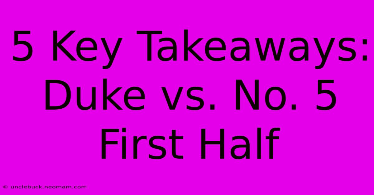 5 Key Takeaways: Duke Vs. No. 5 First Half