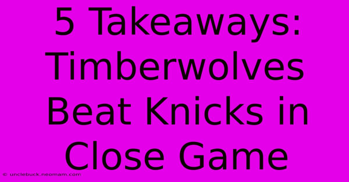 5 Takeaways: Timberwolves Beat Knicks In Close Game