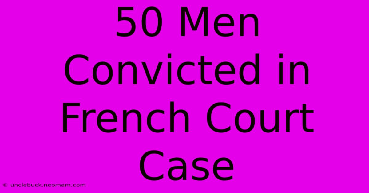 50 Men Convicted In French Court Case