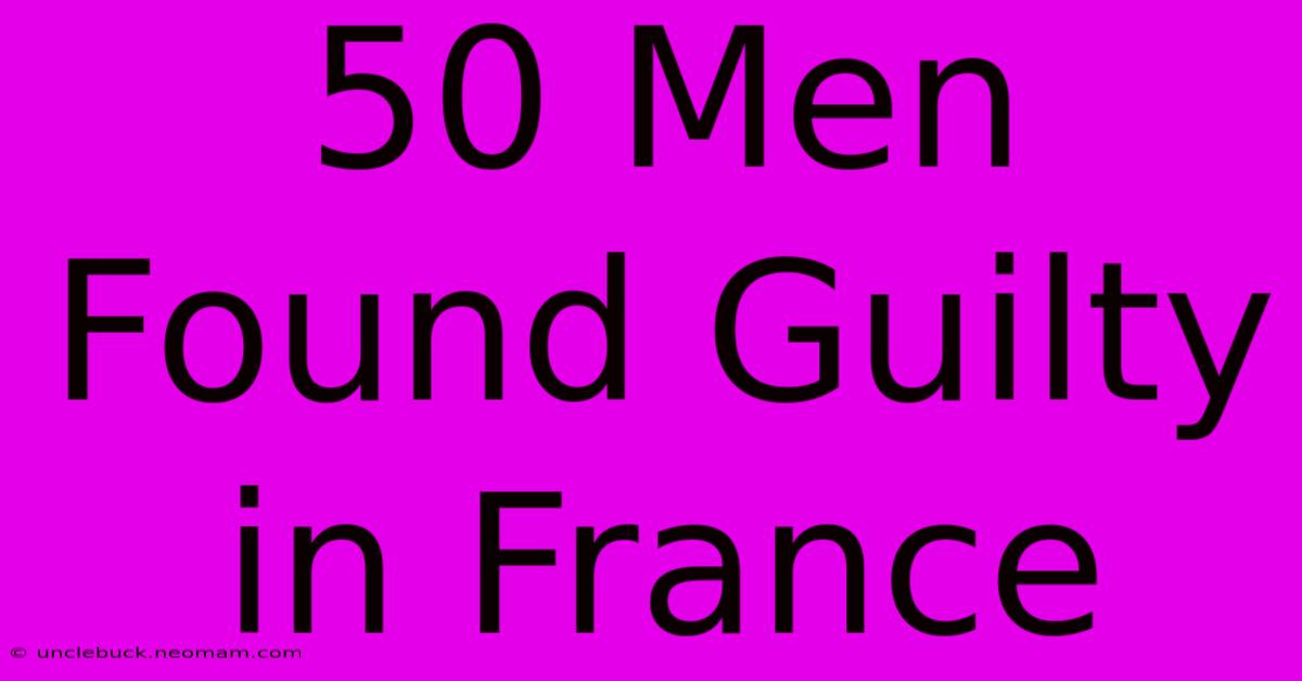 50 Men Found Guilty In France