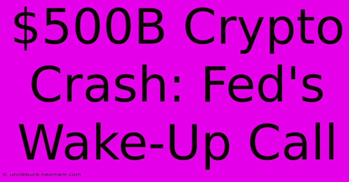 $500B Crypto Crash: Fed's Wake-Up Call