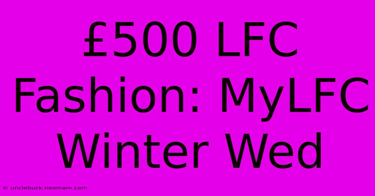 £500 LFC Fashion: MyLFC Winter Wed