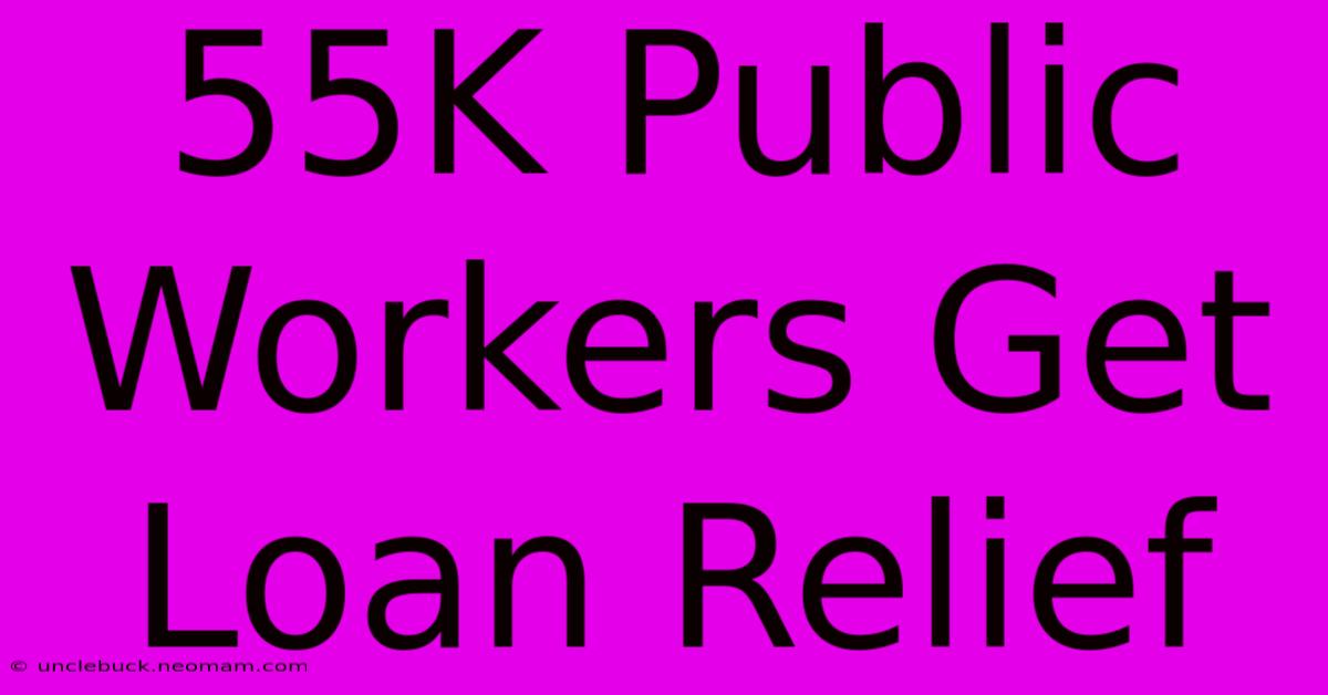 55K Public Workers Get Loan Relief