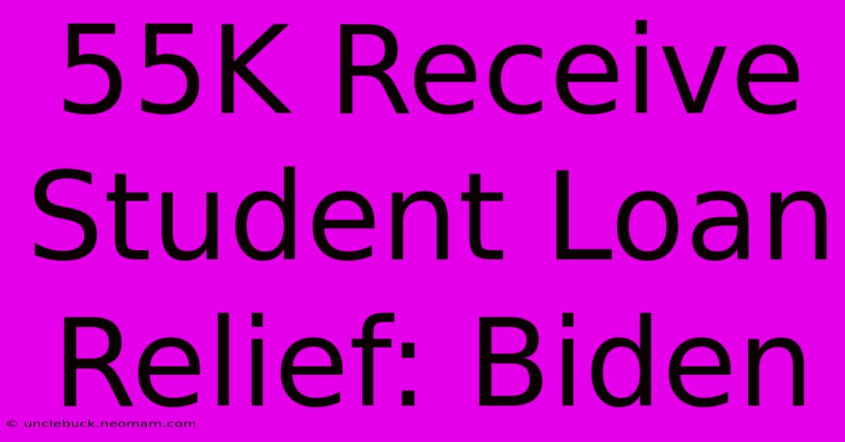 55K Receive Student Loan Relief: Biden