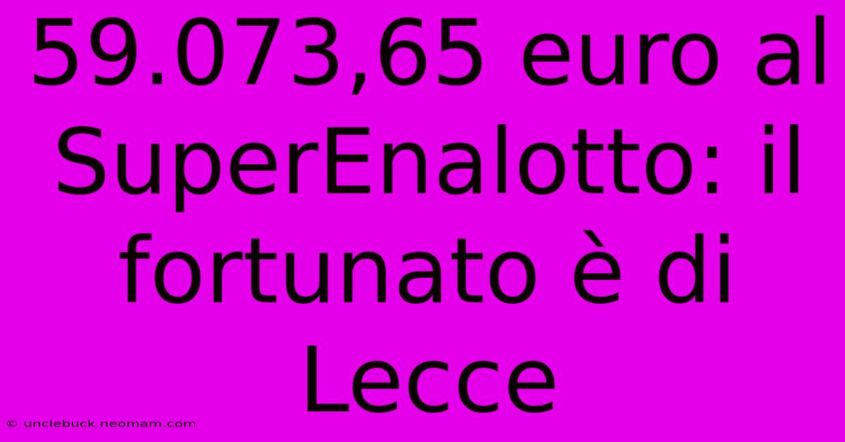 59.073,65 Euro Al SuperEnalotto: Il Fortunato È Di Lecce