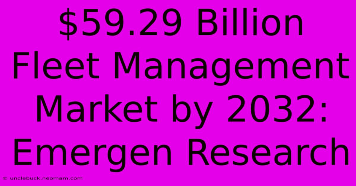 $59.29 Billion Fleet Management Market By 2032: Emergen Research