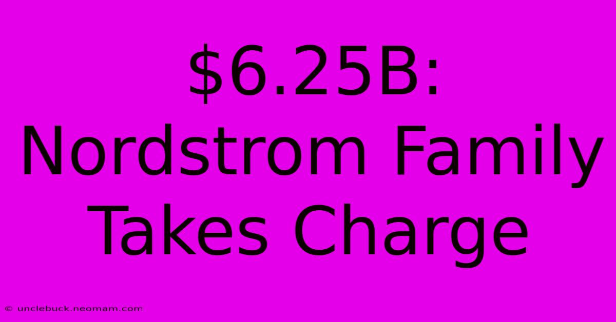 $6.25B: Nordstrom Family Takes Charge