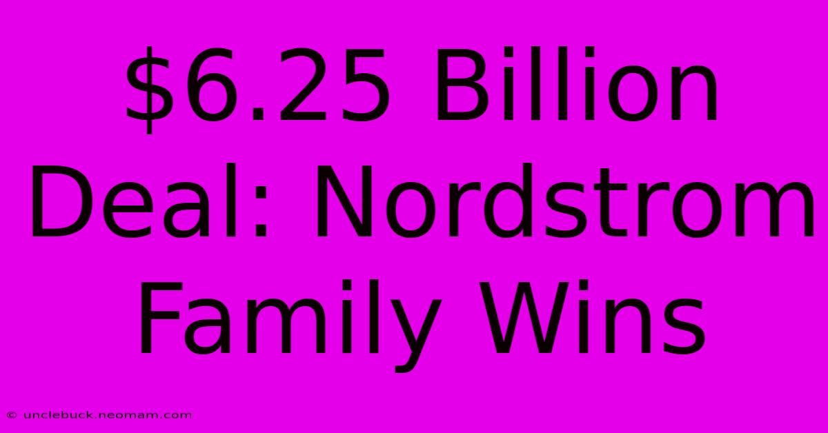 $6.25 Billion Deal: Nordstrom Family Wins