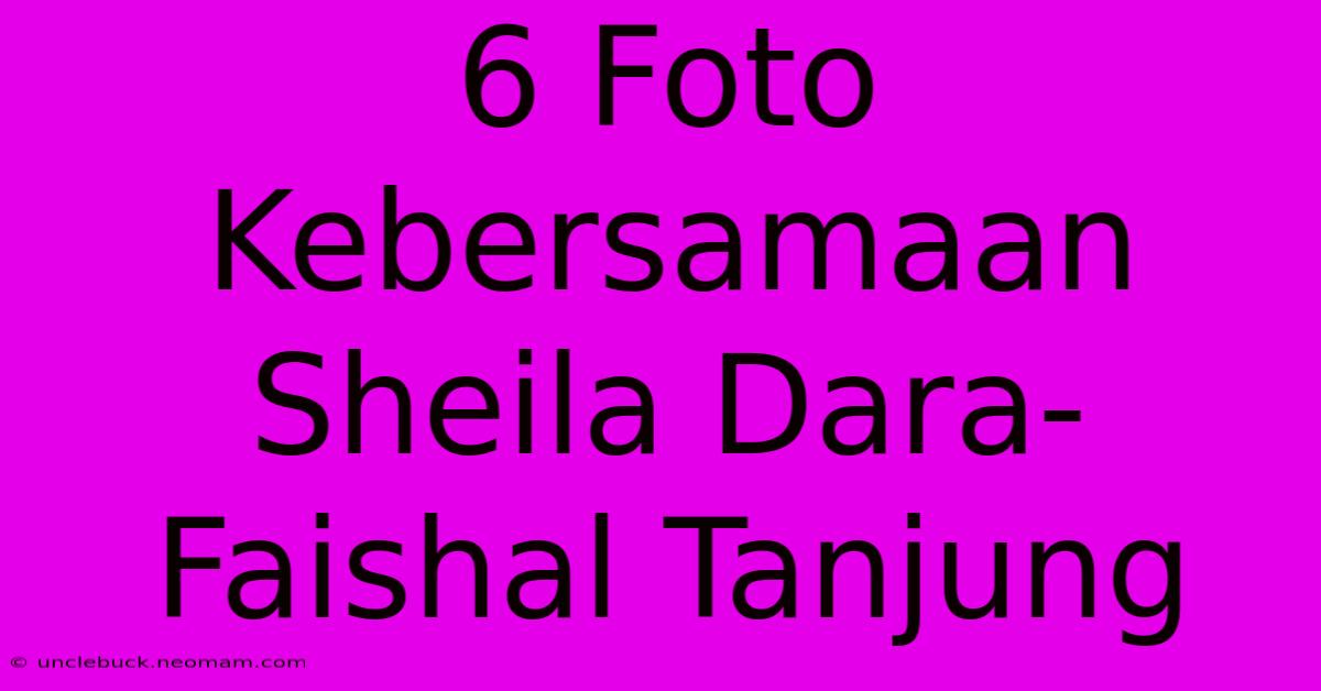 6 Foto Kebersamaan Sheila Dara-Faishal Tanjung