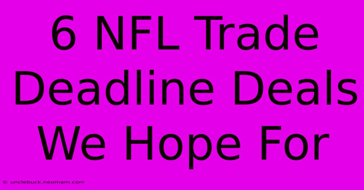 6 NFL Trade Deadline Deals We Hope For 