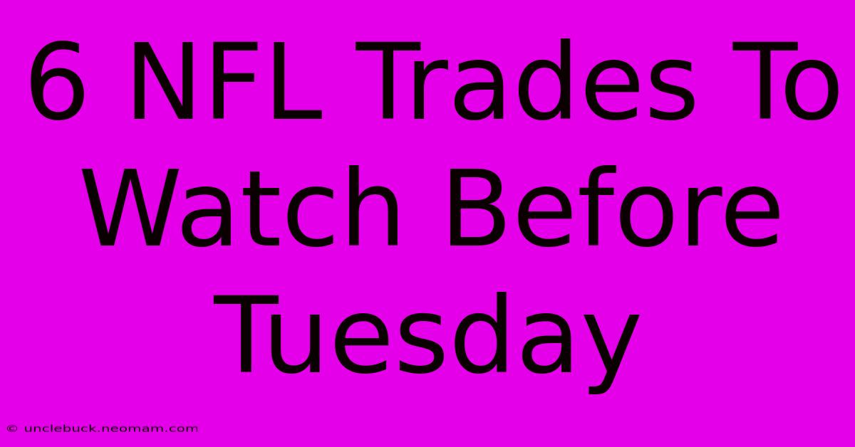 6 NFL Trades To Watch Before Tuesday