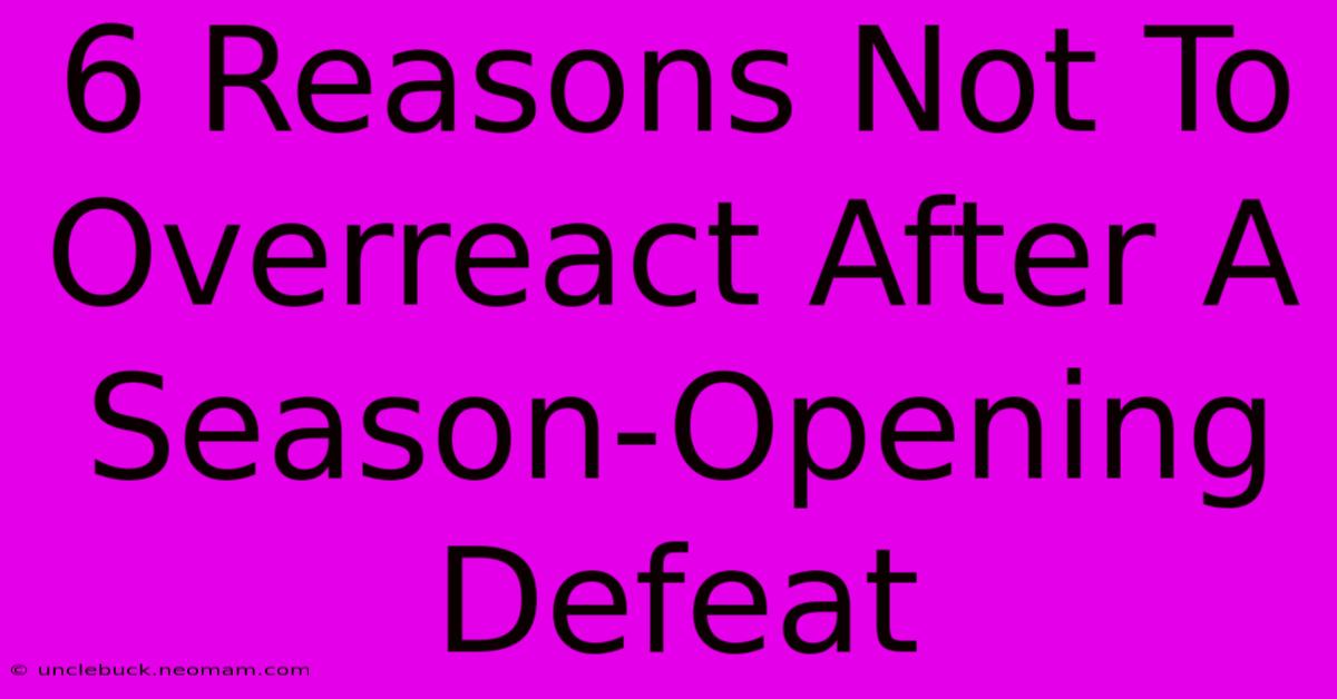 6 Reasons Not To Overreact After A Season-Opening Defeat