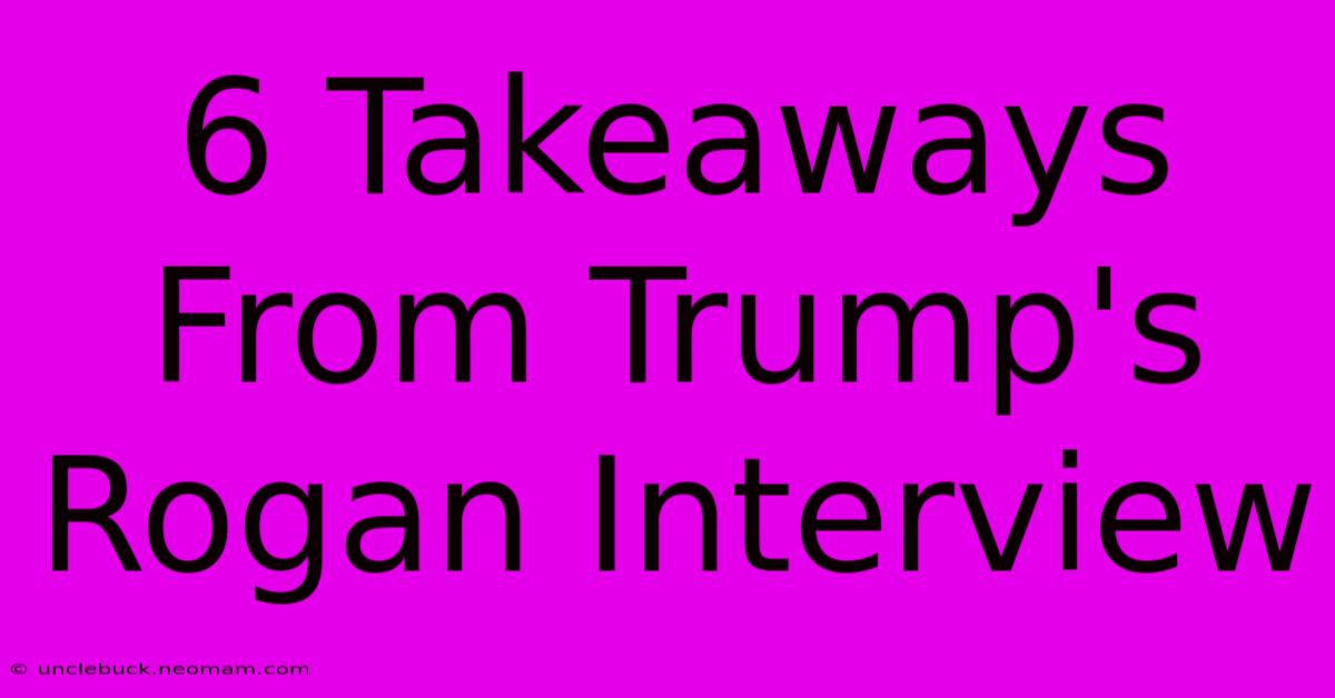 6 Takeaways From Trump's Rogan Interview