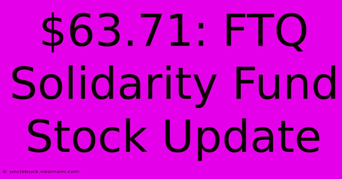 $63.71: FTQ Solidarity Fund Stock Update