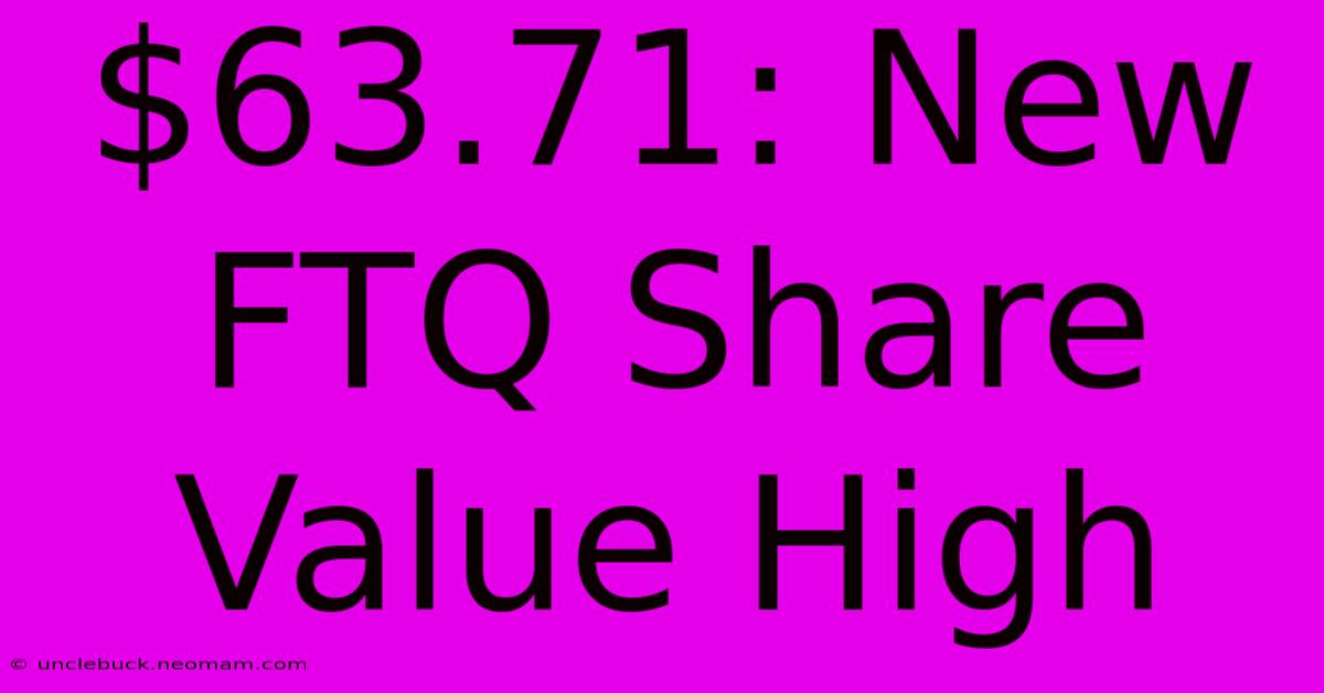 $63.71: New FTQ Share Value High