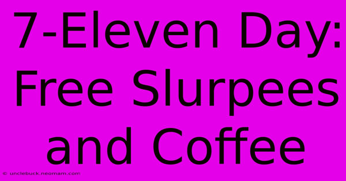 7-Eleven Day: Free Slurpees And Coffee