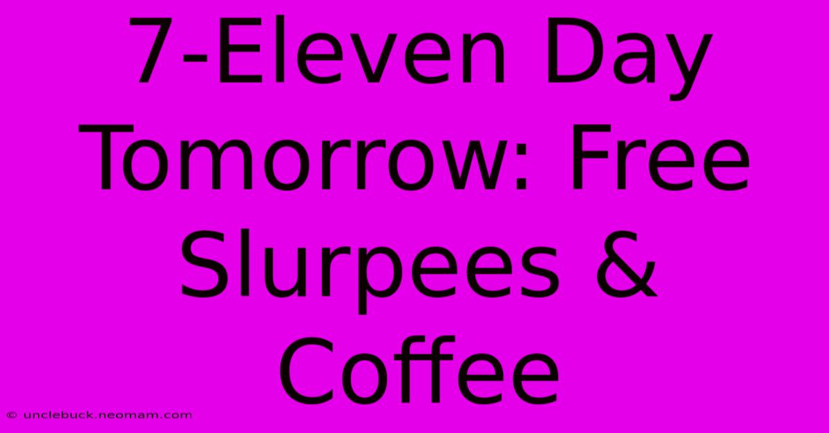 7-Eleven Day Tomorrow: Free Slurpees & Coffee