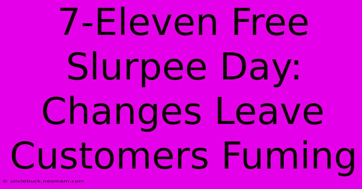 7-Eleven Free Slurpee Day: Changes Leave Customers Fuming 