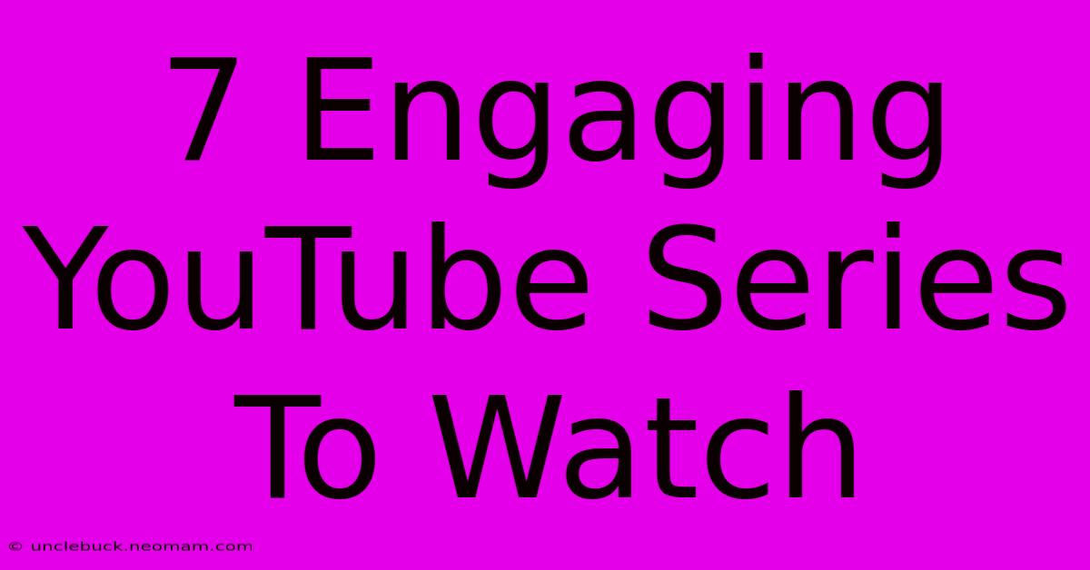 7 Engaging YouTube Series To Watch 