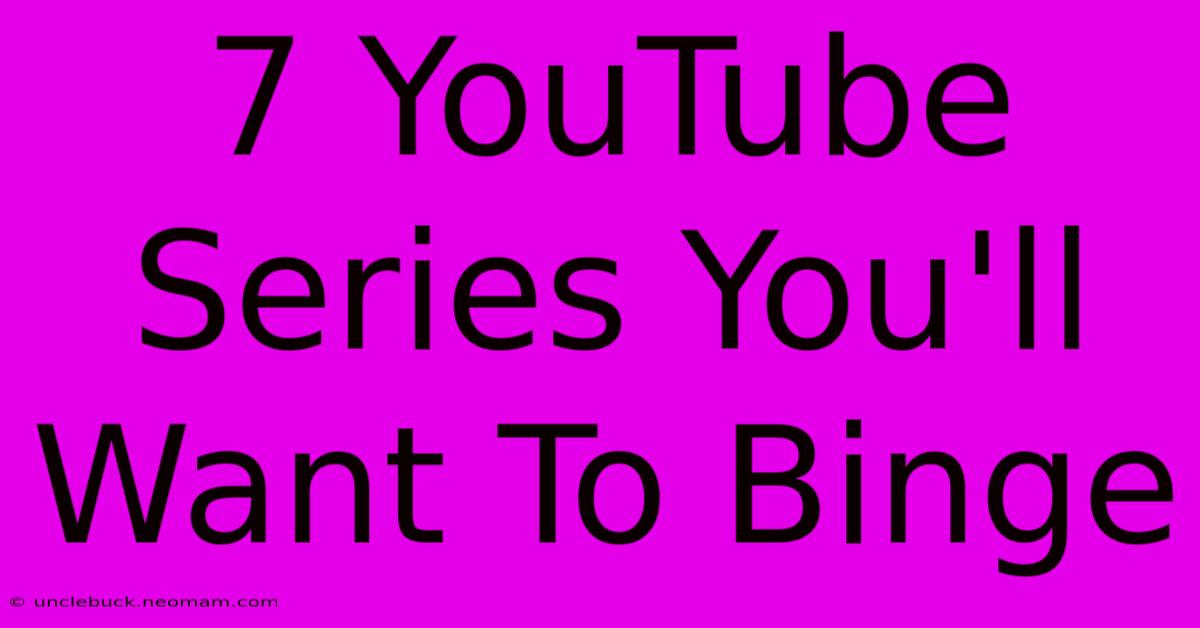 7 YouTube Series You'll Want To Binge