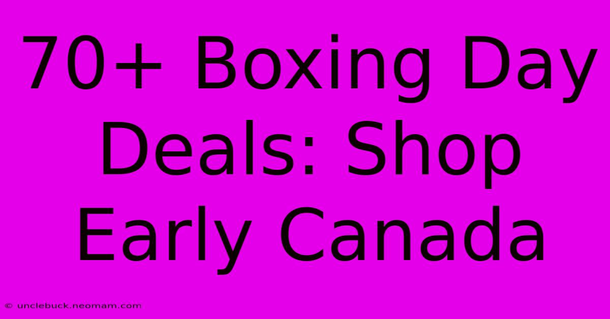 70+ Boxing Day Deals: Shop Early Canada