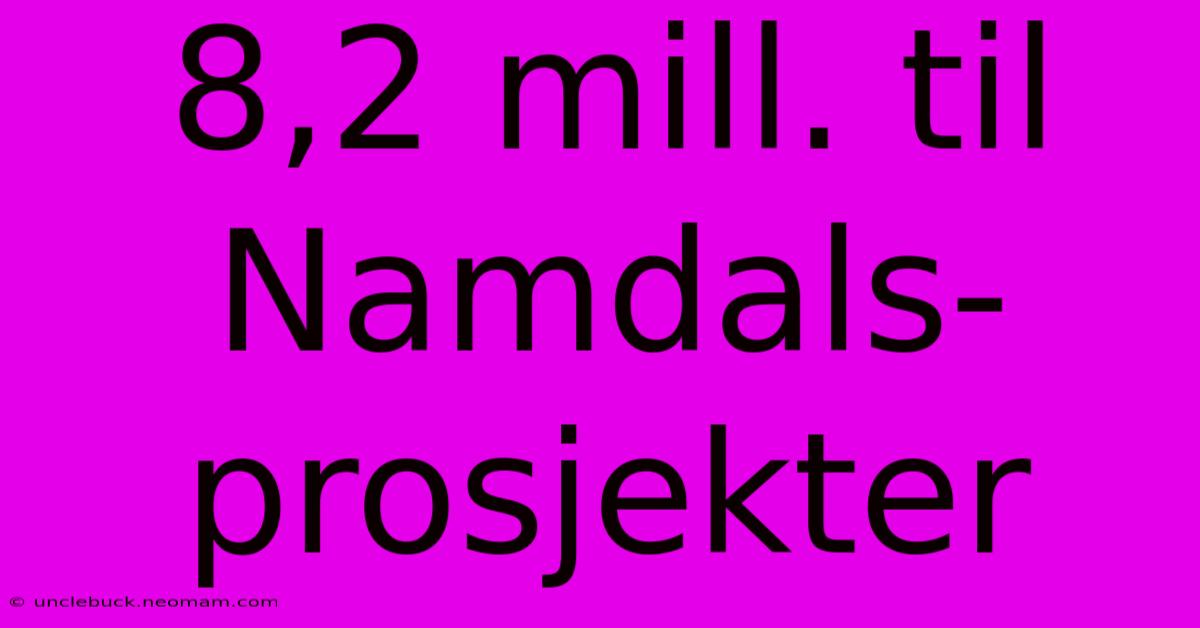 8,2 Mill. Til Namdals-prosjekter