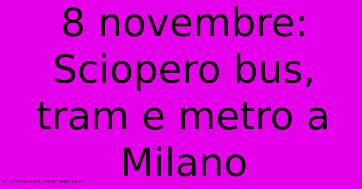 8 Novembre: Sciopero Bus, Tram E Metro A Milano