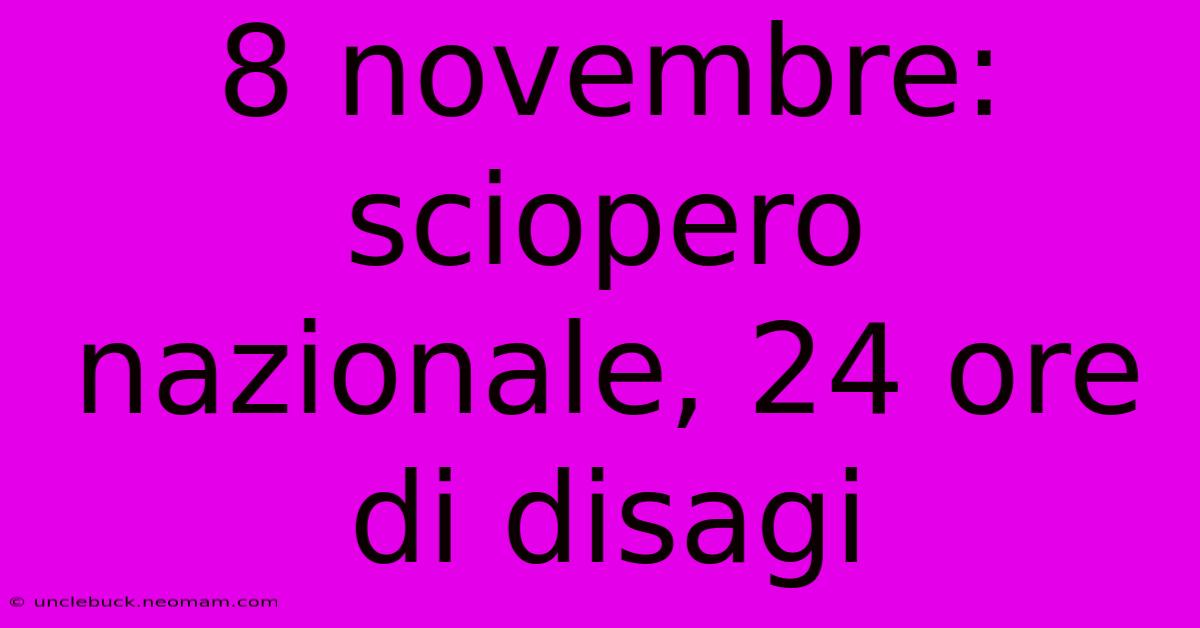 8 Novembre: Sciopero Nazionale, 24 Ore Di Disagi