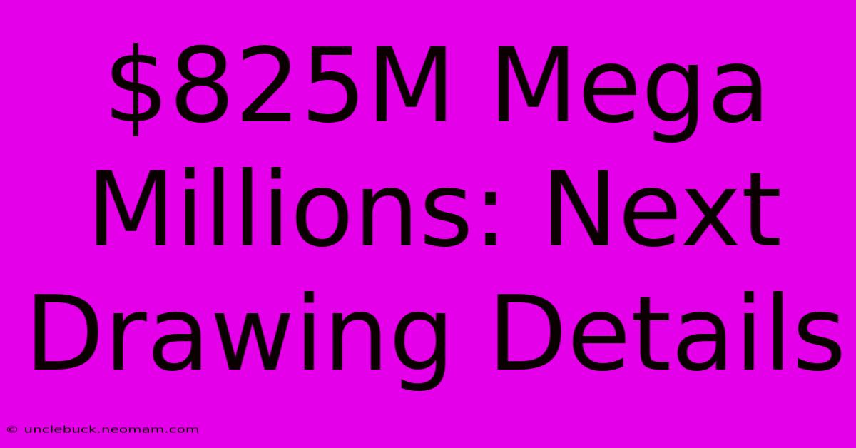 $825M Mega Millions: Next Drawing Details