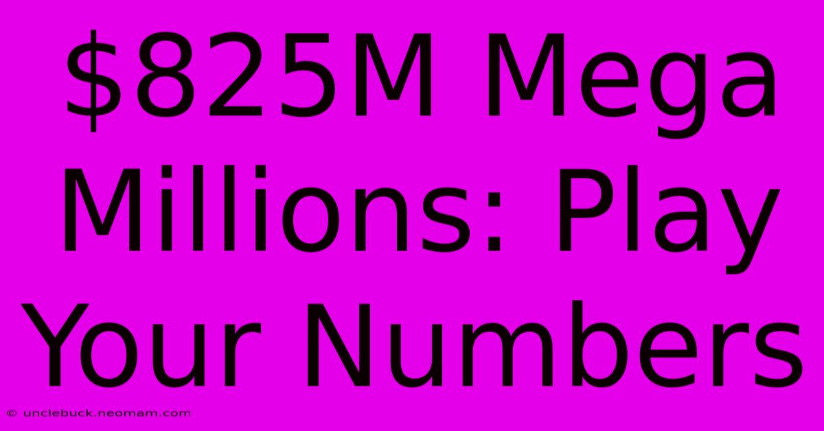 $825M Mega Millions: Play Your Numbers