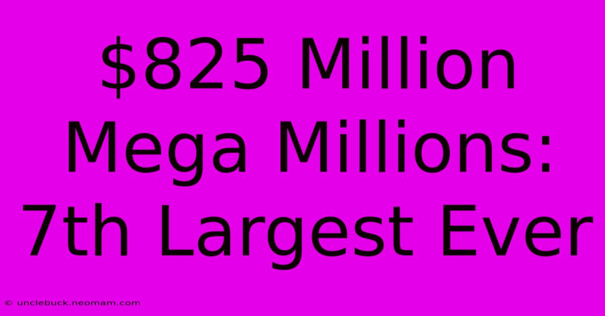 $825 Million Mega Millions: 7th Largest Ever