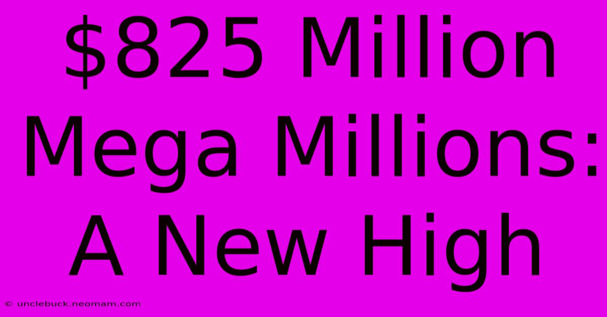 $825 Million Mega Millions: A New High