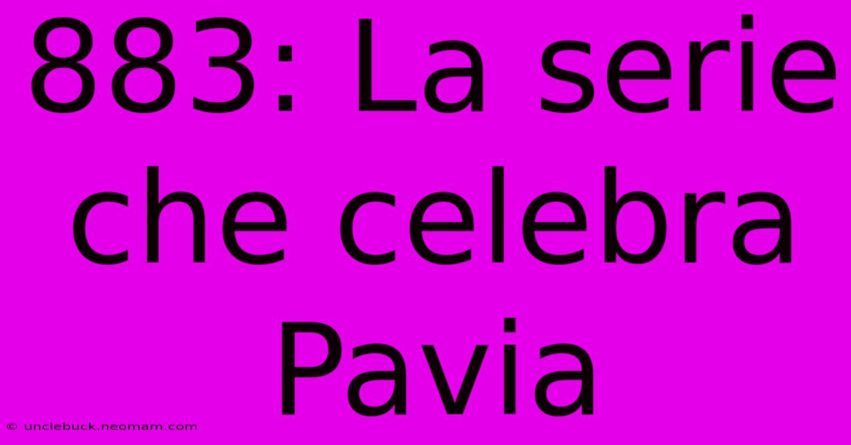 883: La Serie Che Celebra Pavia