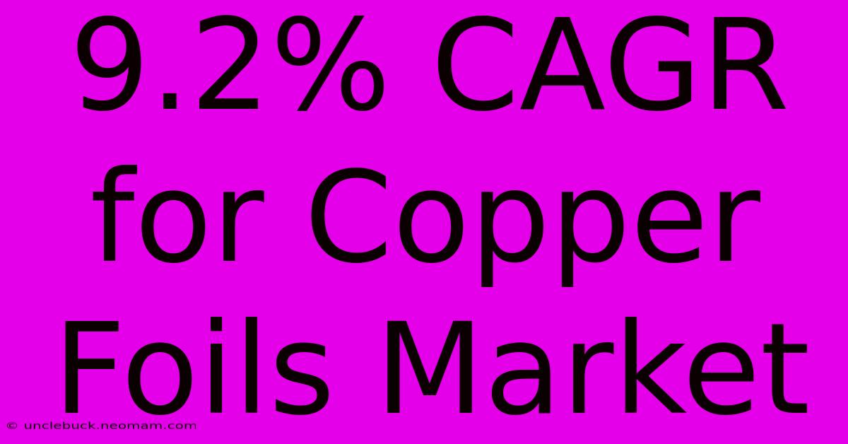 9.2% CAGR For Copper Foils Market