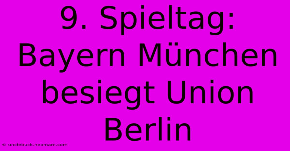 9. Spieltag: Bayern München Besiegt Union Berlin