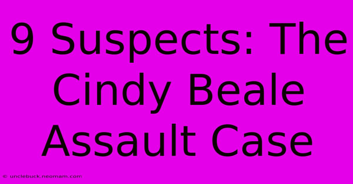 9 Suspects: The Cindy Beale Assault Case