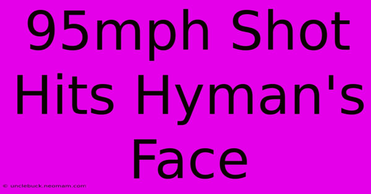 95mph Shot Hits Hyman's Face